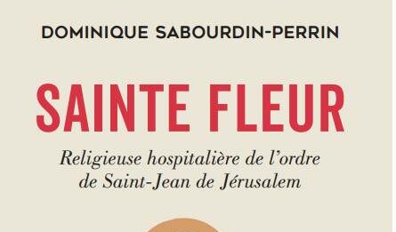 Un livre sur Sainte Fleur édité avec le soutien de la Fondation ouvrage Sainte Fleur, Religieuse hospitalière de l’ordre de Saint Jean de Jérusalem